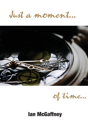 Just a moment...of time... by McGaffney, Ian