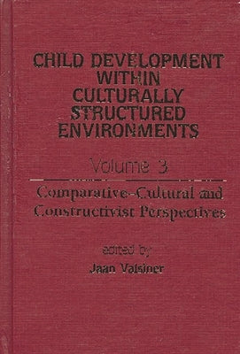 Child Development Within Culturally Structured Environments, Volume 3: Comparative-Cultural and Constructivist Perspectives by Valsiner, Jaan