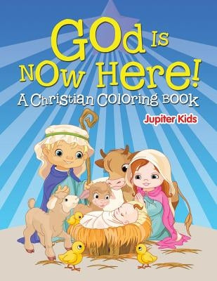 God is Now Here! (A Christian Coloring Book) by Jupiter Kids