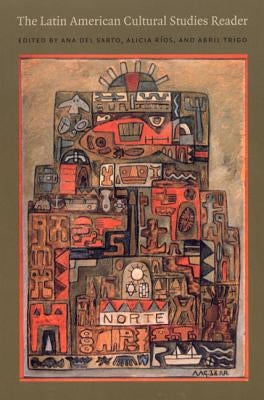 The Latin American Cultural Studies Reader by del Sarto, Ana