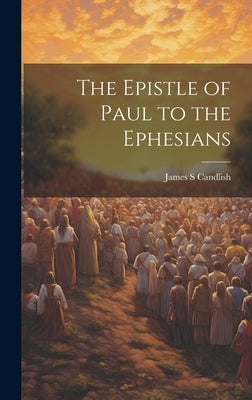 The Epistle of Paul to the Ephesians by Candlish, James S.