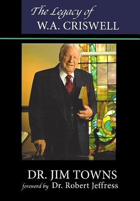The Legacy of W.A. Criswell by Towns, Jim