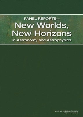 Panel Reports--New Worlds, New Horizons in Astronomy and Astrophysics by National Research Council