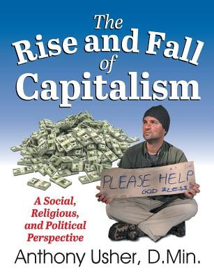 The Rise and Fall of Capitalism: A Social, Religious, and Political Perspective by Usher, Anthony
