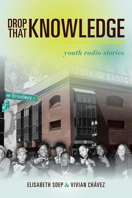 Drop That Knowledge: Youth Radio Stories by Soep, Lissa