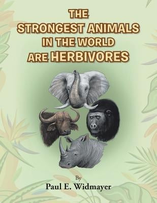 The Strongest Animals in the World Are Herbivores by Widmayer, Paul E.