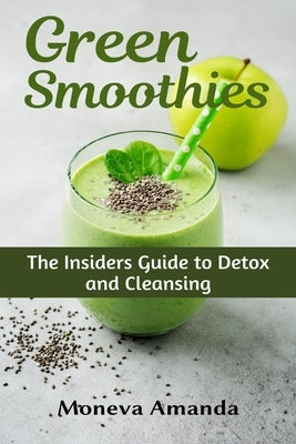 Green Smoothies: The Insider's Guide to Detox and Cleansing by Amanda, Moneva