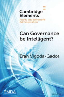 Can Governance Be Intelligent?: An Interdisciplinary Approach and Evolutionary Modelling for Intelligent Governance in the Digital Age by Vigoda-Gadot, Eran