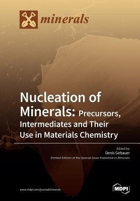 Nucleation of Minerals: Precursors, Intermediates and Their Use in Materials Chemistry by Gebauer, Denis