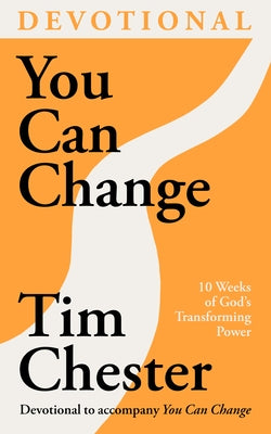 You Can Change (Devotional): 10 Weeks of God's Transforming Power by Chester, Tim