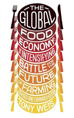 The Global Food Economy: The Battle for the Future of Farming by Weiss, Tony