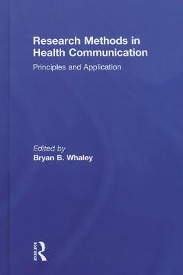 Research Methods in Health Communication: Principles and Application by Whaley, Bryan B.