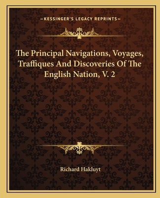 The Principal Navigations, Voyages, Traffiques And Discoveries Of The English Nation, V. 2 by Hakluyt, Richard