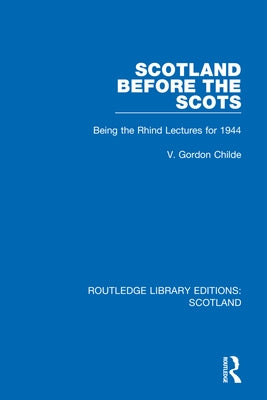 Scotland Before the Scots: Being the Rhind Lectures for 1944 by Childe, V. Gordon