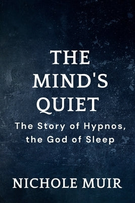The Mind's Quiet - The Story of Hypnos, the God of Sleep by Muir, Nichole
