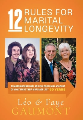 12 Rules for Marital Longevity: An Autobiographical and Philosophical Account of What Made Their Marriage Last Fifty Years by Gaumont, Léo