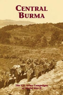 Central Burma: The U.S. Army Campaigns of World War II by Macgarrigle, George L.