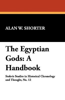 The Egyptian Gods: A Handbook by Shorter, Alan W.