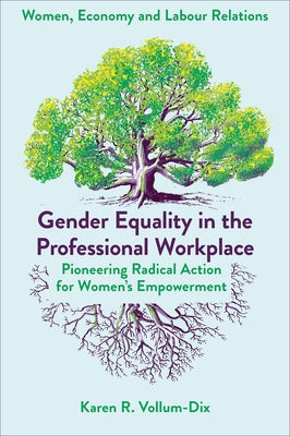 Gender Equality in the Professional Workplace: Pioneering Radical Action for Women's Empowerment by Vollum-Dix, Karen