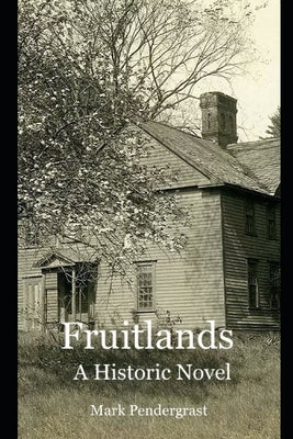 Fruitlands: A Historical Novel, the True Story of a Failed Utopia, Maniacal Idealists, and a Saved Family by Pendergrast, Mark