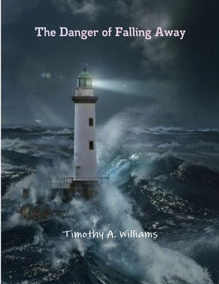 The Danger of Falling Away by Williams, Timothy A.
