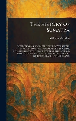 The History of Sumatra by Marsden, William