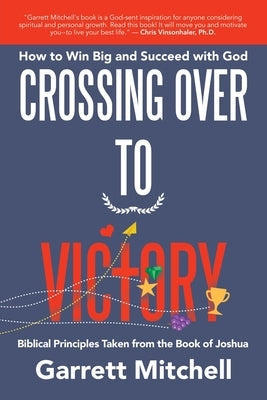 Crossing over to Victory: How to Win Big and Succeed with God by Mitchell, Garrett