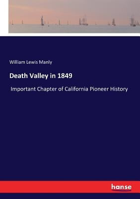 Death Valley in 1849: Important Chapter of California Pioneer History by Manly, William Lewis