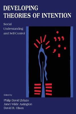 Developing Theories of Intention: Social Understanding and Self-control by Zelazo, Philip David