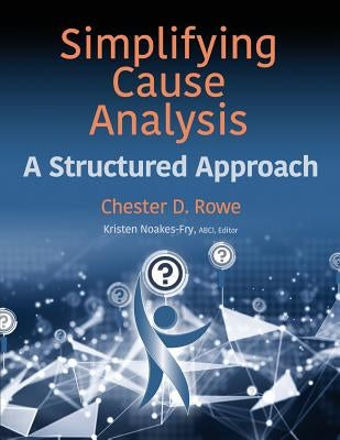 Simplifying Cause Analysis: A Structured Approach by Rowe, Chester D.