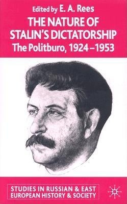 The Nature of Stalin's Dictatorship: The Politburo, 1924-1953 by Rees, E. A.