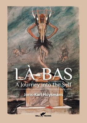 Là-Bas: A Journey into the Self by Huysmans, Joris Karl