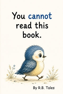 You Cannot Read This Book: A Silly Read Aloud Picture Book Filled With Funny Words and Nonsense by Tales, R. B.