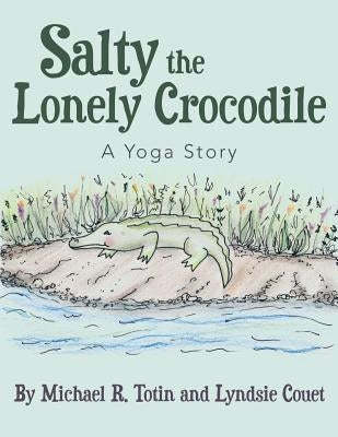 Salty the Lonely Crocodile: A Yoga Story by Totin, Michael R.