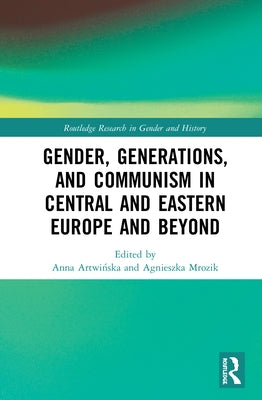Gender, Generations, and Communism in Central and Eastern Europe and Beyond by Artwińska, Anna