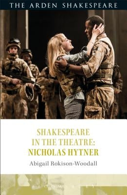 Shakespeare in the Theatre: Nicholas Hytner by Rokison-Woodall, Abigail