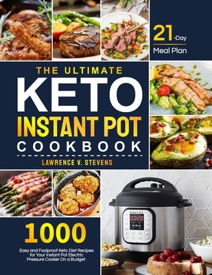 The Ultimate Keto Instant Pot Cookbook: 1000 Easy and Foolproof Keto Diet Recipes for Your Instant Pot Electric Pressure Cooker on a Budget 21-Day Mea by V. Stevens, Lawrence
