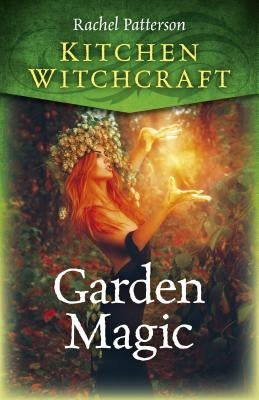 Kitchen Witchcraft: Garden Magic by Patterson, Rachel