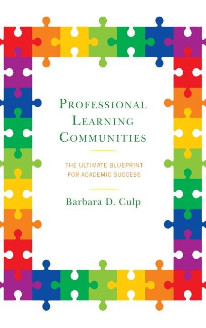 Professional Learning Communities: The Ultimate Blueprint for Academic Success by Culp, Barbara D.