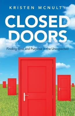 Closed Doors: Finding God and Purpose in the Unexpected by McNulty, Kristen