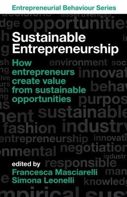 Sustainable Entrepreneurship: How Entrepreneurs Create Value from Sustainable Opportunities by Masciarelli, Francesca