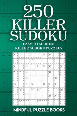 250 Killer Sudoku: Easy to Medium Killer Sudoku Puzzles by Mindful Puzzle Books