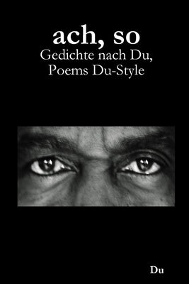 ach, so: Gedichte nach Du, Poems Du-Style by Du