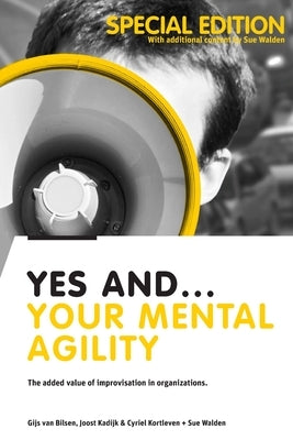 Yes And... Your Mental Agility: The added value of improvisation in organizations by Kadijk, Joost