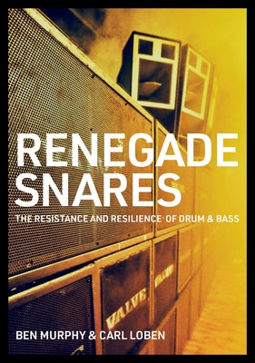 Renegade Snares: The Resistance and Resilience of Drum & Bass by Murphy, Ben