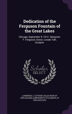 Dedication of the Ferguson Fountain of the Great Lakes: Chicago, September 9, 1913: Benjamin F. Ferguson, Donor, Lorado Taft, Sculptor by Lawrence J. Gutter Collection of Chicago