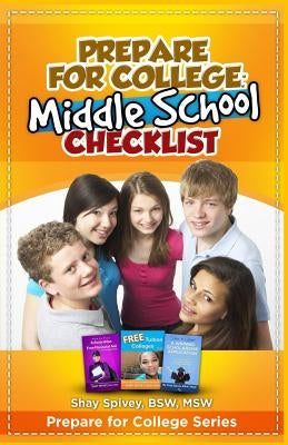 Prepare for College: Middle School Checklist by Spivey, Shay