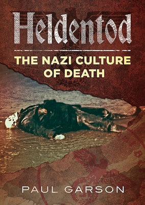 Heldentod: The Nazi Culture of Death by Garson, Paul