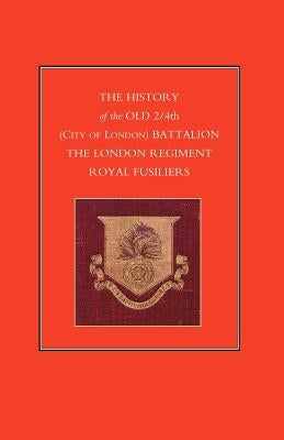 History of the Old 2/4th (City of London) Battalion the London Regiment Royal Fusiliers by Anon
