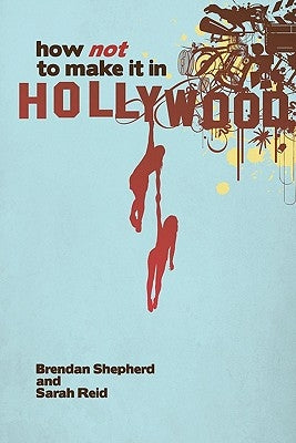 How Not To Make It In Hollywood by Reid, Sarah
